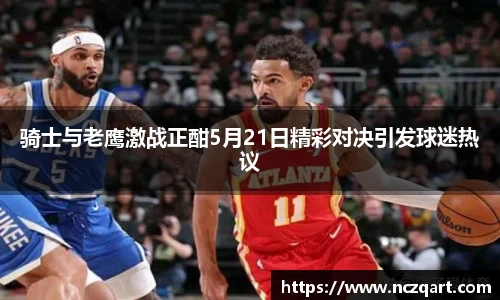 骑士与老鹰激战正酣5月21日精彩对决引发球迷热议